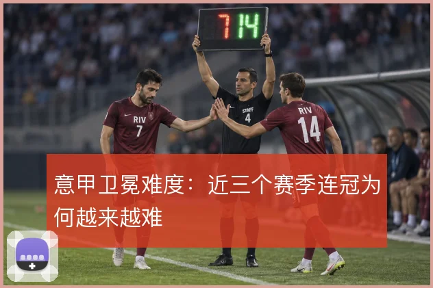 意甲卫冕难度：近三个赛季连冠为何越来越难