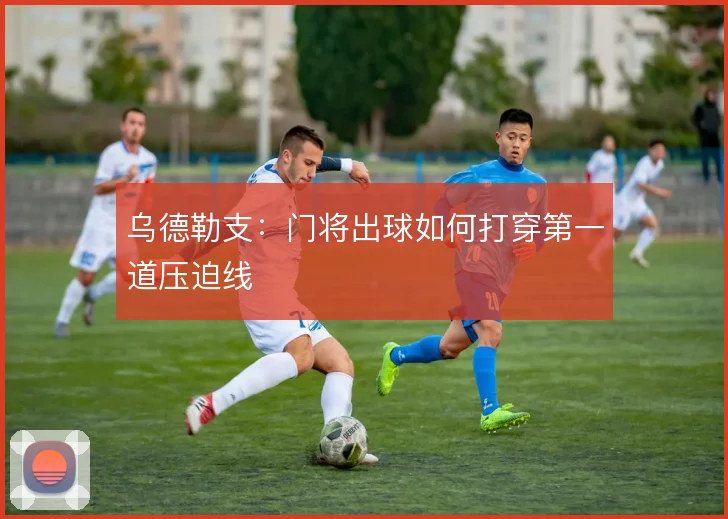 乌德勒支：门将出球如何打穿第一道压迫线
