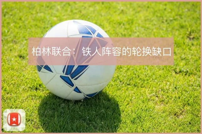柏林联合：铁人阵容的轮换缺口