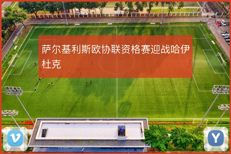 萨尔基利斯欧协联资格赛迎战哈伊杜克