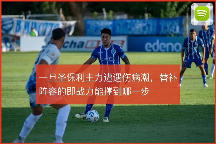 一旦圣保利主力遭遇伤病潮，替补阵容的即战力能撑到哪一步