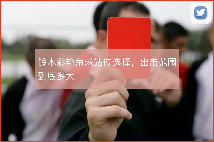 铃木彩艳角球站位选择,出击范围到底多大