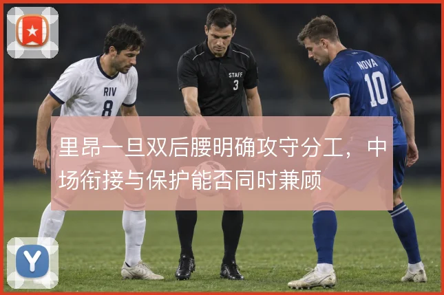 里昂一旦双后腰明确攻守分工，中场衔接与保护能否同时兼顾