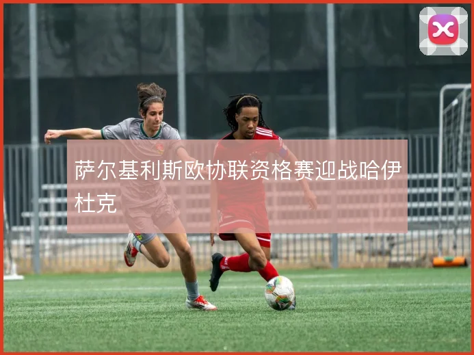 萨尔基利斯欧协联资格赛迎战哈伊杜克