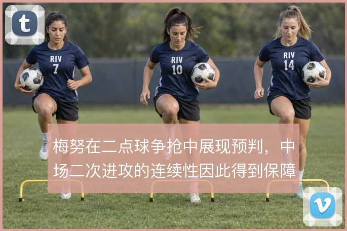 梅努在二点球争抢中展现预判，中场二次进攻的连续性因此得到保障