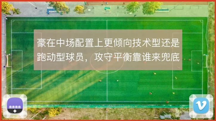 豪在中场配置上更倾向技术型还是跑动型球员，攻守平衡靠谁来兜底