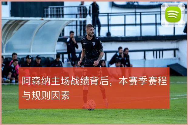 阿森纳主场战绩背后，本赛季赛程与规则因素