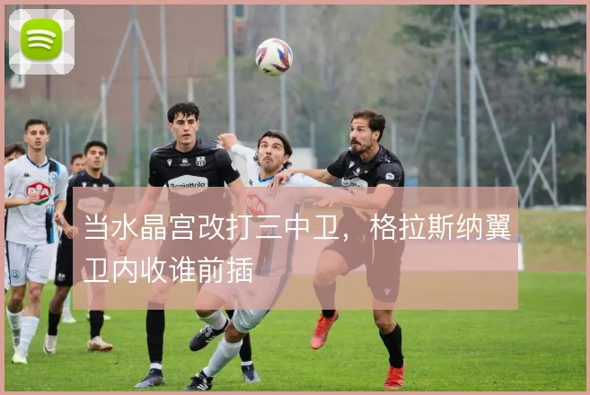 当水晶宫改打三中卫,格拉斯纳翼卫内收谁前插